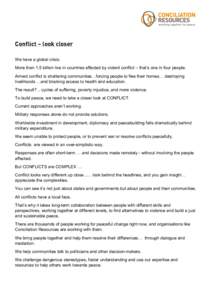 Conflict – look closer We have a global crisis. More than 1.5 billion live in countries affected by violent conflict – that’s one in four people. Armed conflict is shattering communities…forcing people to flee th