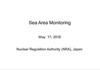 Sea Area Monitoring Ｍａｙ 17, 2016 Nuclear Regulation Authority (NRA), Japan Sea area within 2km radius from the NPS Sampling