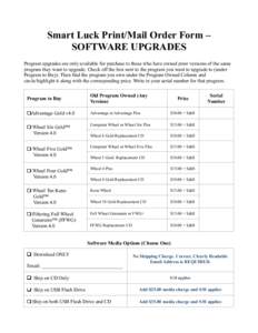 Smart Luck Print/Mail Order Form – SOFTWARE UPGRADES Program upgrades are only available for purchase to those who have owned prior versions of the same program they want to upgrade. Check off the box next to the progr