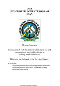 2010 JUNIOR DEVELOPMENT PROGRAM SSAA Mission Statement Passing onto Youth the skills of safe firearm use and