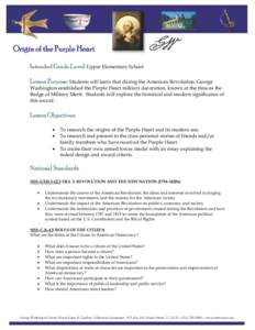 Origin of the Purple Heart Intended Grade Level: Upper Elementary School Lesson Purpose: Students will learn that during the American Revolution, George Washington established the Purple Heart military decoration, known 