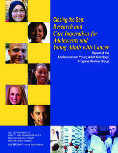 Photographs on the cover are provided courtesy of the Lance Armstrong Foundation.  Closing the Gap: Research and Care Imperatives for Adolescents and Young Adults with Cancer Report of the Adolescent and Young Adult On