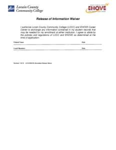 Release of Information Waiver I authorize Lorain County Community College (LCCC) and EHOVE Career Center to exchange any information contained in my student records that may be needed for my enrollment at either institut