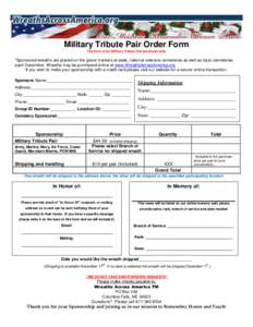 Military Tribute Pair Order Form This form is for Military Tribute Pair purchases only *Sponsored wreaths are placed on the grave markers at state, national veterans cemeteries as well as local cemeteries each December. 