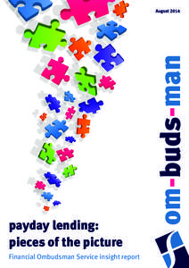 payday lending: pieces of the picture Financial Ombudsman Service insight report © Financial Ombudsman Service Limited, August 2014 This report was prepared by Mike Harris, head of policy insight, and Jo Thornhill, pol