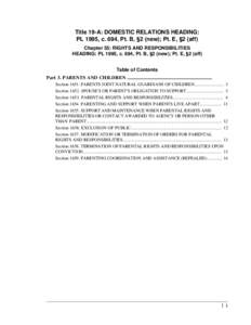 Title 19-A: DOMESTIC RELATIONS HEADING: PL 1995, c. 694, Pt. B, §2 (new); Pt. E, §2 (aff) Chapter 55: RIGHTS AND RESPONSIBILITIES HEADING: PL 1995, c. 694, Pt. B, §2 (new); Pt. E, §2 (aff) Table of Contents Part 3. P