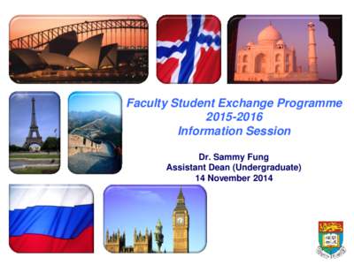 Faculty Student Exchange Programme[removed]Information Session Dr. Sammy Fung Assistant Dean (Undergraduate) 14 November 2014