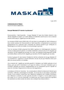 6 juin 2016 COMMUNIQUÉ DE PRESSE POUR DIFFUSION IMMÉDIATE Groupe Maskatel LP monte en puissance! Drummondville / Saint-Hyacinthe - Groupe Maskatel LP lance des forfaits internet à des