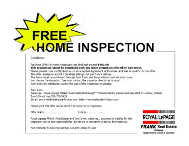 Conditions: Purchase Offer for Home inspection cost shall not exceed $[removed]This promotion cannot be combined with any other promotion offered by Tom Irwin. Please present your certificate prior to an accepted Agreemen