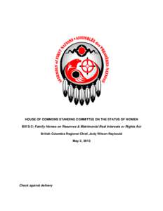HOUSE OF COMMONS STANDING COMMITTEE ON THE STATUS OF WOMEN  Bill S-2: Family Homes on Reserves & Matrimonial Real Interests or Rights Act British Columbia Regional Chief, Jody Wilson-Raybould  May 2, 2013