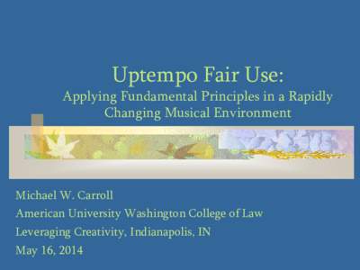 Uptempo Fair Use:  Applying Fundamental Principles in a Rapidly Changing Musical Environment  Michael W. Carroll