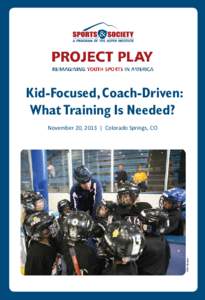 Kid-Focused, Coach-Driven: What Training Is Needed? USA Hockey  November 20, 2013 | Colorado Springs, CO