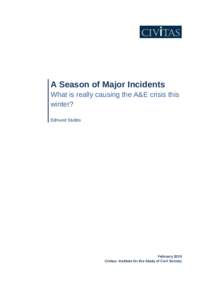 A Season of Major Incidents What is really causing the A&E crisis this winter? Edmund Stubbs  February 2015