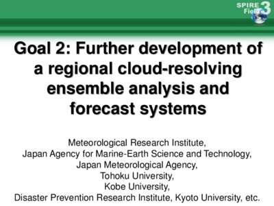 Goal 2: Further development of a regional cloud-resolving ensemble analysis and forecast systems Meteorological Research Institute, Japan Agency for Marine-Earth Science and Technology,