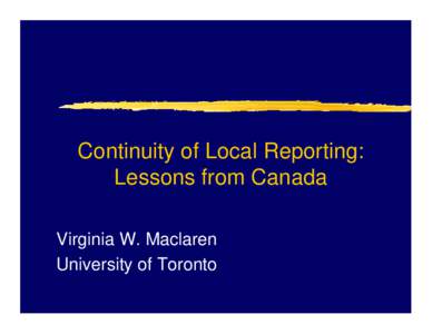 Continuity of Local Reporting: Lessons from Canada Virginia W. Maclaren University of Toronto  The Influence of