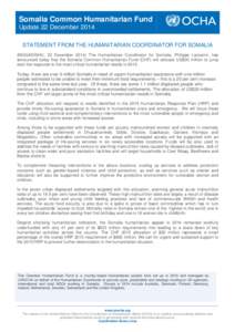 Somalia Common Humanitarian Fund Update 22 December 2014 STATEMENT FROM THE HUMANITARIAN COORDINATOR FOR SOMALIA (MOGADISHU, 22 December[removed]The Humanitarian Coordinator for Somalia, Philippe Lazzarini, has announced t
