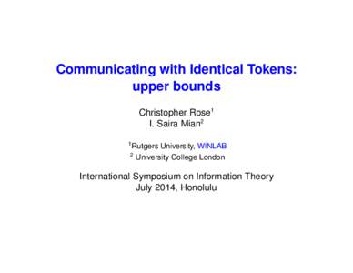 Communicating with Identical Tokens: upper bounds Christopher Rose1 I. Saira Mian2 1