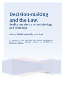 Decision-making and the Law. Reality and choice versus ideology and confusion Authors: Max Jackson & Margaret Ryan A response to the Australian Law Reform Commission’s