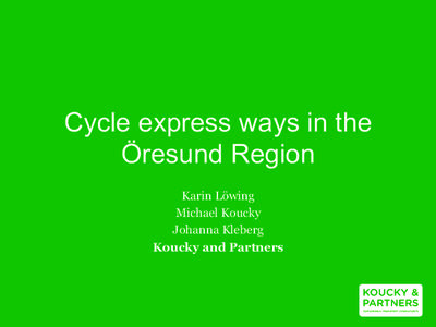 Cycle express ways in the Öresund Region Karin Löwing Michael Koucky Johanna Kleberg Koucky and Partners