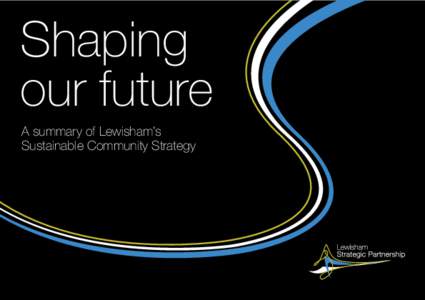 Shaping our future A summary of Lewisham’s Sustainable Community Strategy  Foreword