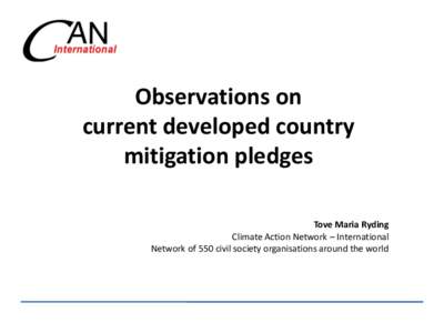 Observations on current developed country mitigation pledges Tove Maria Ryding Climate Action Network – International Network of 550 civil society organisations around the world