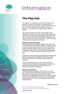 The Pap test The Pap test is a simple test to check for changes to the cells of the cervix that may lead to cervical cancer. A doctor or nurse takes a sample of cells from the cervix and puts them onto a glass slide. The