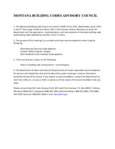 MONTANA BUILDING CODES ADVISORY COUNCIL 1. The Montana Building Code Council will meet at 10:00 o’clock A.M., Wednesday, July 9, 2014 in the 4th Floor Large Conference Room, 301 S. Park Avenue, Helena, Montana, to assi