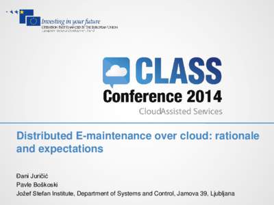 Distributed E-maintenance over cloud: rationale and expectations Đani Juričić Pavle Boškoski Jožef Stefan Institute, Department of Systems and Control, Jamova 39, Ljubljana