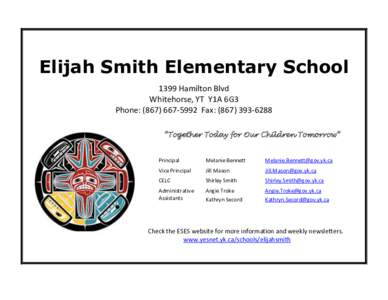 Elijah  Smith  Elementary  School   1399  Hamilton  Blvd   Whitehorse,  YT    Y1A  6G3   Phone:  (867)  667-­‐5992    Fax:  (867)  393-­‐6288   ´7RJHWKHU7RGD\IRU2XU&KLOGUHQ7RPRUURZµ