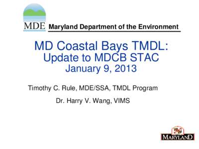 Maryland Department of the Environment  MD Coastal Bays TMDL: Update to MDCB STAC January 9, 2013 Timothy C. Rule, MDE/SSA, TMDL Program