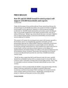 PRESS RELEASE New EU and AU-IBAR Somali livestock project will support[removed]households and exports[removed]Today, the European Union and the African Union Interafrican Bureau for Animal Resources (AU-IBAR) launched