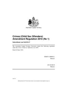 Australian Capital Territory  Crimes (Child Sex Offenders) Amendment Regulation[removed]No 1) Subordinate Law SL2010-27 The Australian Capital Territory Executive makes the following regulation