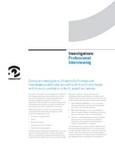 Investigations Professional Interviewing During an investigation, Pinkerton’s Professional Interviewing skills help you sift truth from fiction faster
