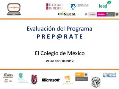 Evaluación del Programa PREP@RATE El Colegio de México 24 de abril de 2012  Objetivos
