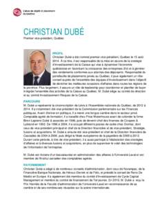 CHRISTIAN DUBÉ Premier vice-président, Québec PROFIL Christian Dubé a été nommé premier vice-président, Québec le 15 août 2014. À ce titre, il est responsable de la mise en œuvre de la stratégie