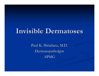 Invisible Dermatoses Paul K. Shitabata, M.D. Dermatopatholgist APMG  Pitted Keratolysis