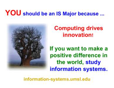 YOU should be an IS Major because ... Computing drives innovation! If you want to make a positive difference in the world, study