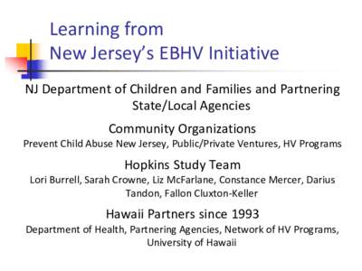 Learning from New Jersey’s EBHV Initiative NJ Department of Children and Families and Partnering State/Local Agencies Community Organizations Prevent Child Abuse New Jersey, Public/Private Ventures, HV Programs