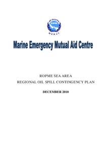 ROPME SEA AREA REGIONAL OIL SPILL CONTINGENCY PLAN DECEMBER 2010 Marine Emergency Mutual Aid Centre Regional Organization for the Protection of the Marine Environment