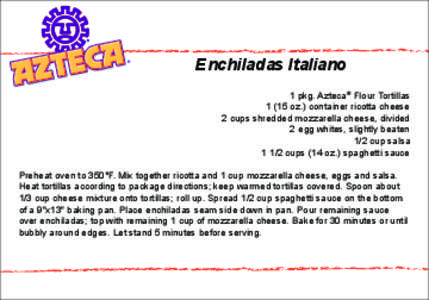 Enchiladas Italiano 1 pkg. Azteca® Flour Tortillas[removed]oz.) container ricotta cheese 2 cups shredded mozzarella cheese, divided 2 egg whites, slightly beaten 1/2 cup salsa