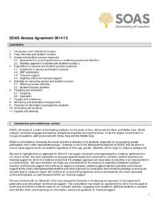 SOAS Access Agreement[removed]CONTENTS 1. Introduction and institutional context 2. Fees, fee rises and student numbers 3. Access and student success measures 3.1. Assessment of current performance in widening access and