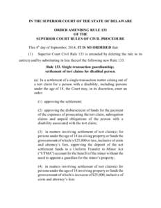 IN THE SUPERIOR COURT OF THE STATE OF DELAWARE ORDER AMENDING RULE 133 OF THE SUPERIOR COURT RULES OF CIVIL PROCEDURE This 4th day of September, 2014, IT IS SO ORDERED that: (1)