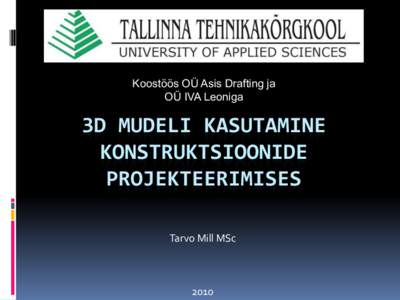 Koostöös OÜ Asis Drafting ja OÜ IVA Leoniga 3D MUDELI KASUTAMINE KONSTRUKTSIOONIDE PROJEKTEERIMISES