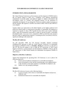 TOWARDS RIO+20 CONFERENCE: UGANDA’S ROAD MAP INTRODUCTION AND BACKGROUND The United Nations Conference on Environment and Development (UNCED) held in Rio de Janeiro, Brazil in 1992 was a landmark event marking internat