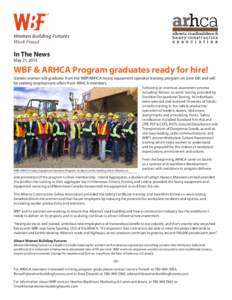 In The News May 21, 2014 WBF & ARHCA Program graduates ready for hire! Sixteen women will graduate from the WBF/ARHCA heavy equipment operator training program on June 6th and will be seeking employment offers from ARHCA