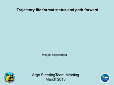 Trajectory file format status and path forward  Megan Scanderbeg Argo SteeringTeam Meeting March 2013