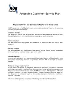 Accessible Customer Service Plan  PROVIDING GOODS AND SERVICES TO PEOPLE WITH DISABILITIES HUB Financial Inc. & HUB Capital Inc. are committed to excellence in serving all customers including people with disabilities. As