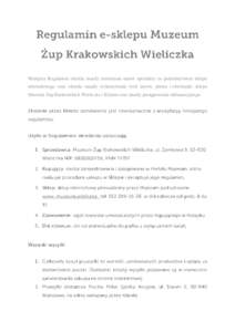 Niniejszy Regulamin określa zasady zawierania umów sprzedaży za pośrednictwem sklepu internetowego oraz określa zasady wykonywania tych umów, prawa i obowiązki sklepu Muzeum Żup Krakowskich Wieliczka i Klienta or