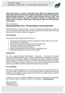 FERI TRUST GMBH WORKING STUDENT (M/F) – PRIVATE EQUITY INVESTMENTS FERI Trust GmbH is a member of the FERI Group. FERI is the leading non-bank, independent consultant and asset manager for institutional and private inv