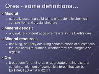 Ores - some definitions… Mineral  naturally occurring solid with a characteristic chemical composition and crystal structure
